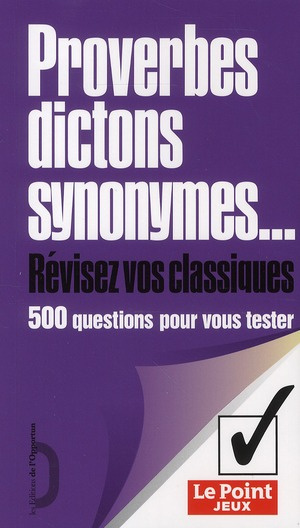 Proverbes, dictons, synonymes. 500 questions pour vous tester
