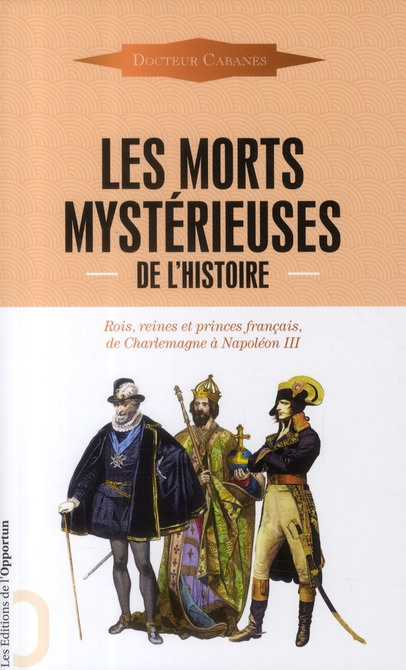 Les morts mystérieuses de l'histoire. Rois, reines et princes français, de Charlemagne à Napoléon II