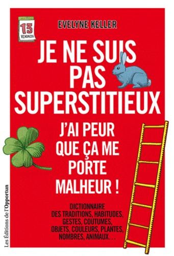 Je ne suis pas superstitieux. J'ai peur que ça me porte malheur !