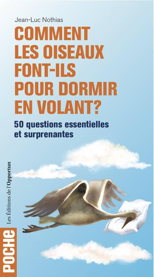 Comment les oiseaux font-ils pour dormir en volant ? 50 questions essentielles et surprenantes