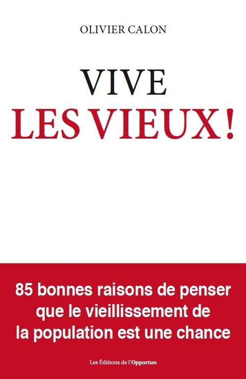 Vive les vieux ! 85 bonnes raison de penser que le vieillissement est une chance