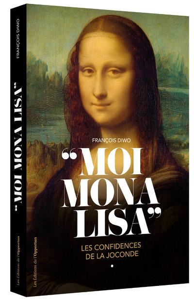 Moi, Mona Lisa. Les confidences de la Joconde