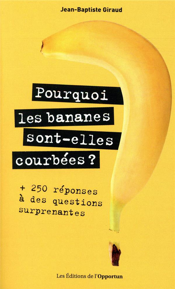 Pourquoi les bananes sont-elles courbées ? 250 réponses à des questions surprenantes