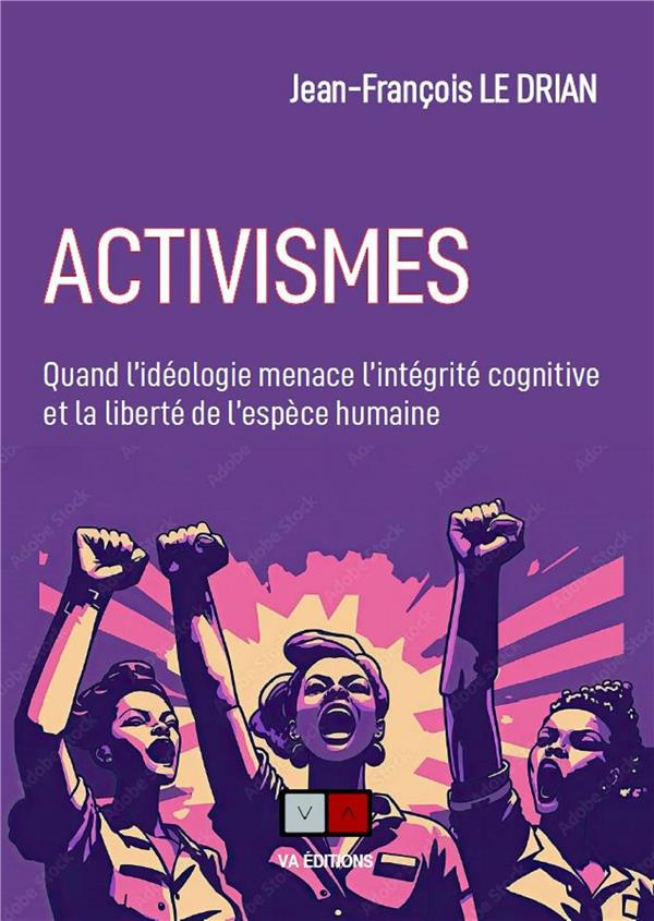 Activismes. Quand l'idéologie menace l'intégrité cognitive et la liberté de l'espèce humaine