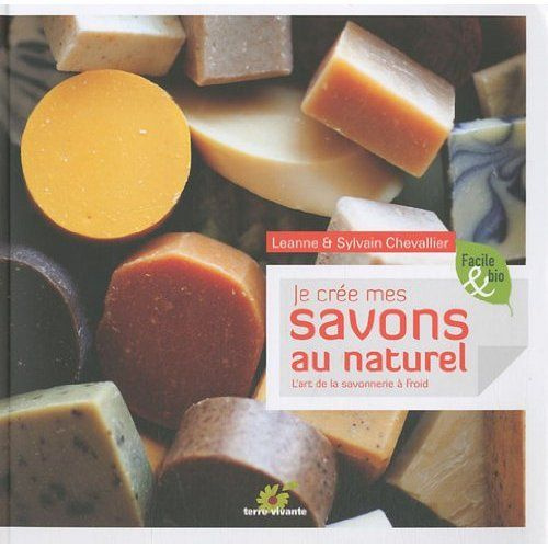 Je crée mes savons au naturel. L'art de la savonnerie à froid