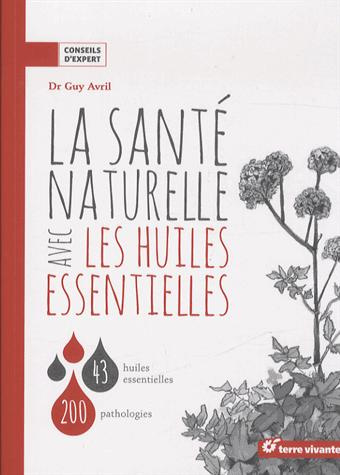 La santé naturelle avec les huiles essentielles. 43 huiles essentielles, 200 pathologies