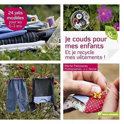 Je couds pour mes enfants. Et je recycle mes vêtements ! 24 jolis modèles pour les 0-3 ans