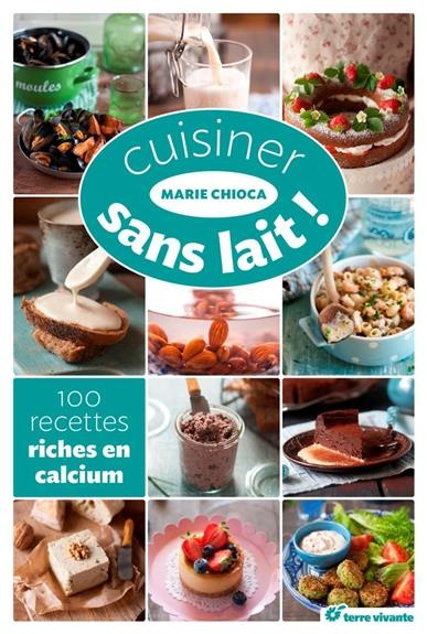 Cuisiner sans lait ! 100 recettes riches en calcium