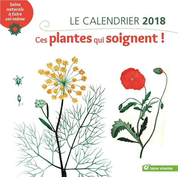 Le calendrier. Ces plantes qui soignent ! Soins naturels à faire soi-même, Edition 2018