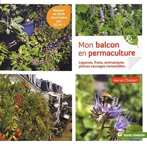Mon balcon en permaculture. Légumes, fruits, aromatiques, plantes sauvages comestibles...