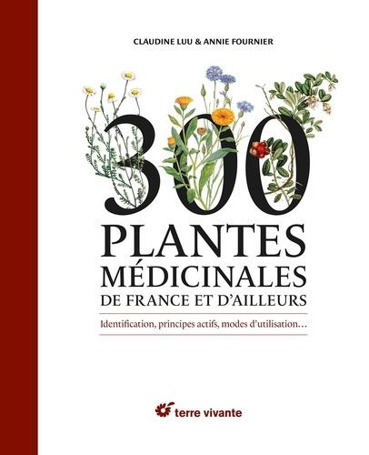 300 plantes médicinales de France et d'ailleurs. Identification, principes actifs, modes d'utilisati