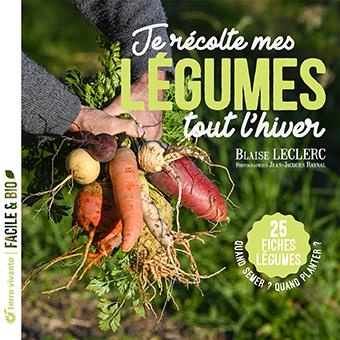 Je récolte mes légumes tout l’hiver. Quand semer ? Quand planter ? 25 fiches légumes