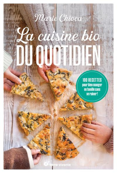 La cuisine bio du quotidien. 100 recettes pour bien manger en famille sans se ruiner !
