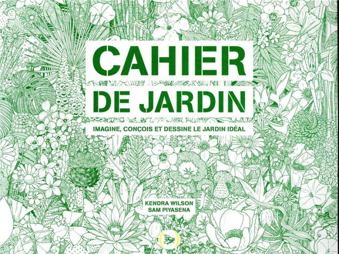 Cahier de jardin. Imagine, conçois et dessine le jardin idéal