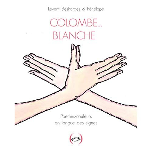 Colombe… blanche. Poèmes-couleurs en langue des signes