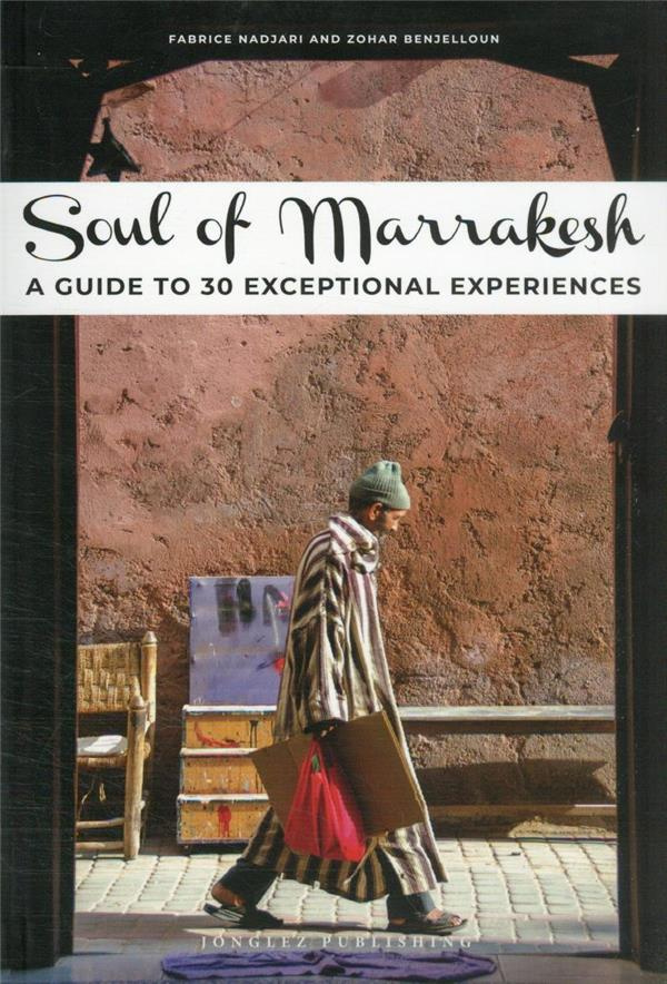 SOUL OF MARRAKECH - A GUIDE TO 30 EXCEPTIONAL EXPERIENCES