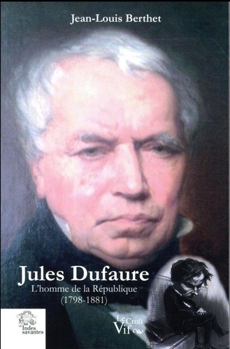 Jules Dufaure. L'homme de la République (1798-1881)