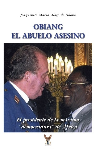 Obiang el abuelo asesino. El presidente de la máxima democradura de África