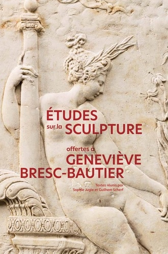 Etudes sur la sculpture offertes à Geneviève Bresc-Bautier