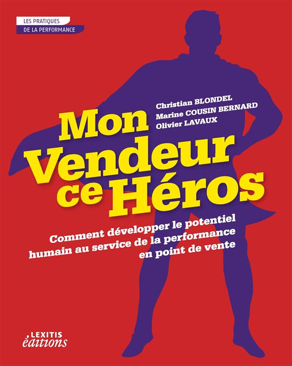 MON VENDEUR CE HEROS COMMENT DEVELOPPER LE POTENTIEL HUMAIN AU SERVICE DE LA PERFORMANCE EN POINT DE