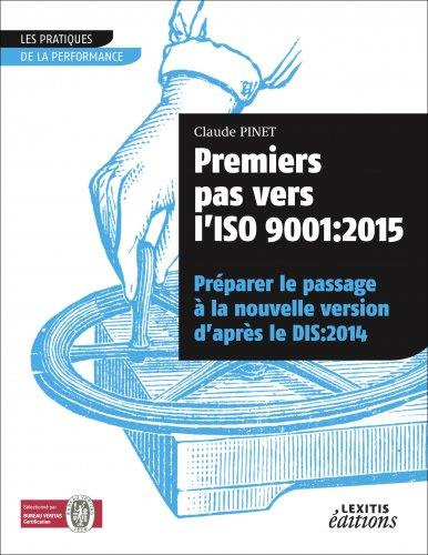Premiers pas vers l'ISO 9001. 2015 préparer le passage à la nouvelle version d'après le dis:2014