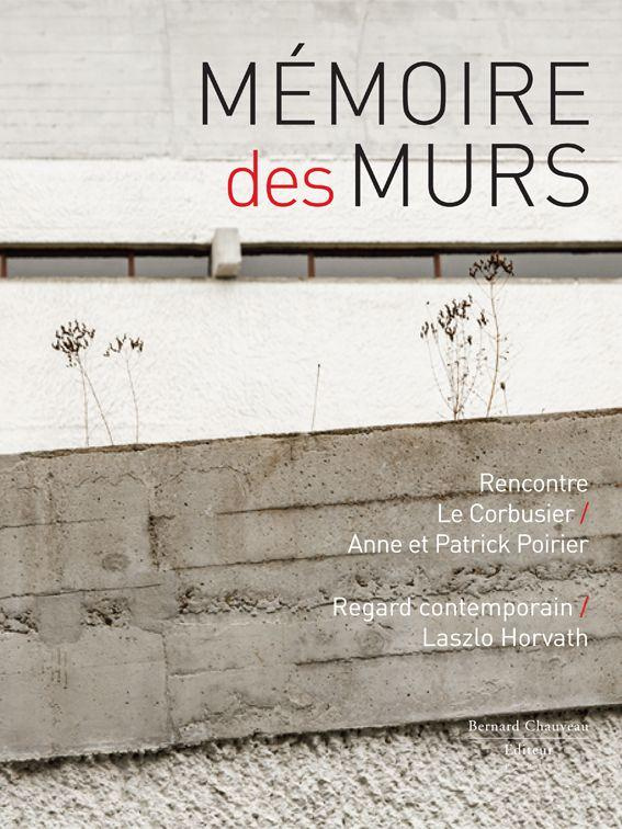 Mémoire des murs. Rencontre Le Corbusier / Anne et Patrick Poirier