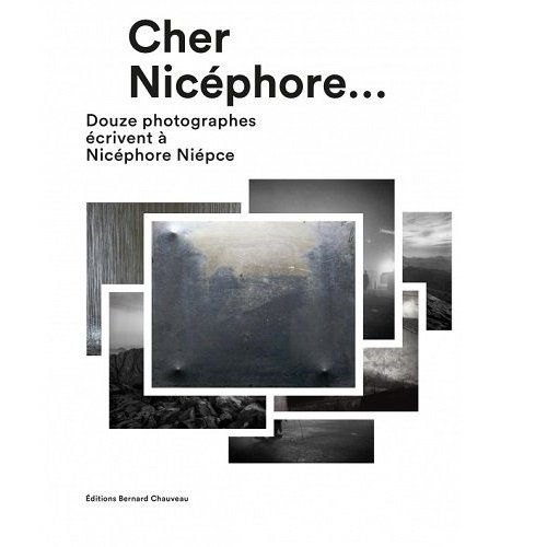 Cher Nicéphore. Douze photographes écrivent à Nicéphore Niépce