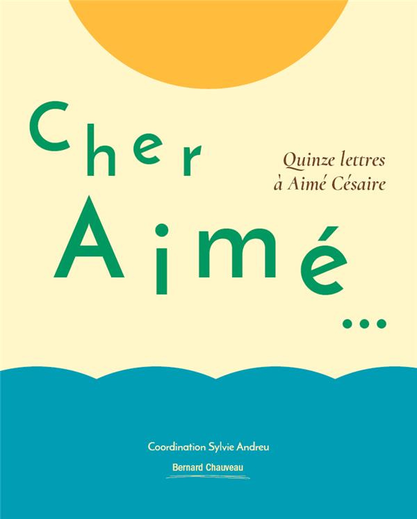 Cher Aimé... 15 lettres à Aimé Césaire