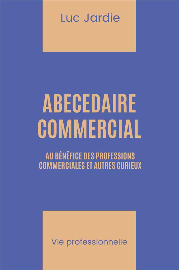 Abécédaire commercial. Au bénéfice des professions commerciales et autres curieux