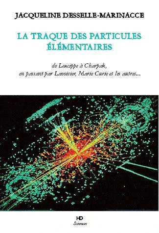 La traque des particules élémentaires. De Leucippe à Charpak, en passant par Lavoisier, Marie Curie