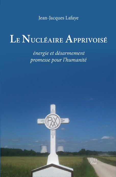 Le nucléaire apprivoisé. Energie et désarmement, promesse pour l'humanité