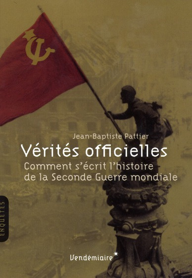 Vérités officielles. Comment s'écrit l'histoire de la Seconde Guerre mondiale