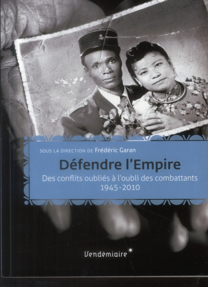 Défendre l'Empire. Des conflits oubliés à l'oubli des combattants 1945-2010