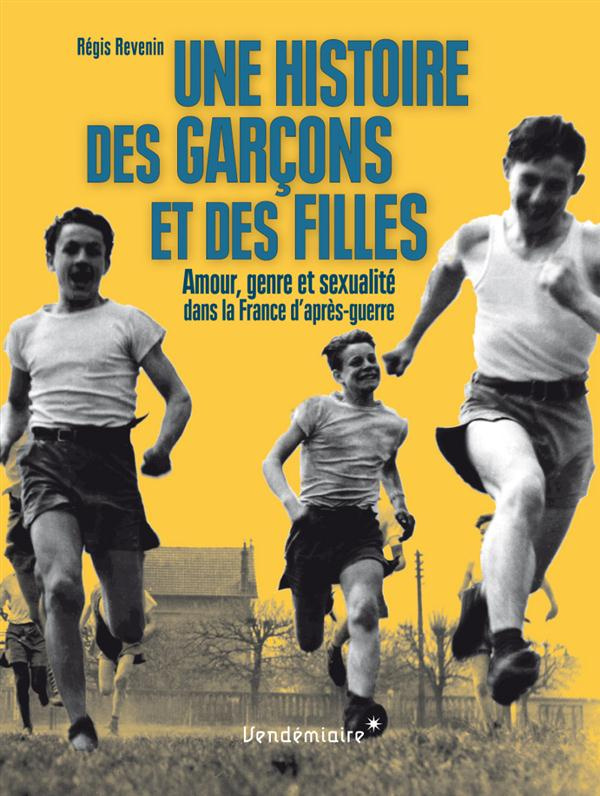 Une histoire des garçons et des filles. Amour, genre, sexualité dans la France d'après-guerre