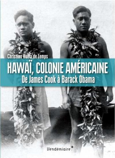 Le paradis de l'Amérique. Hawaï, de James Cook à Barack Obama