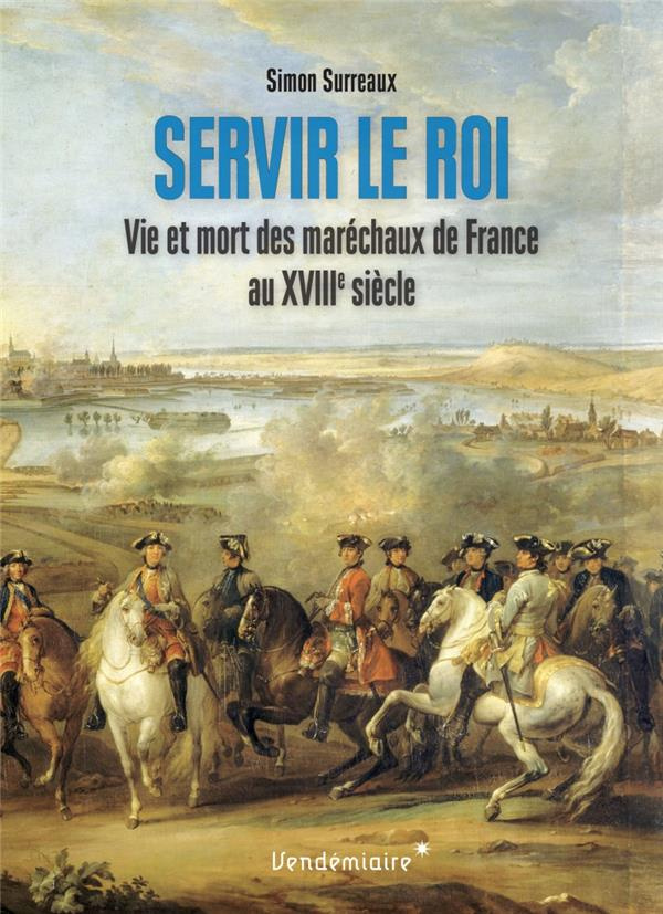 Servir le roi. Vie et mort des maréchaux de France au XVIIIe siècle