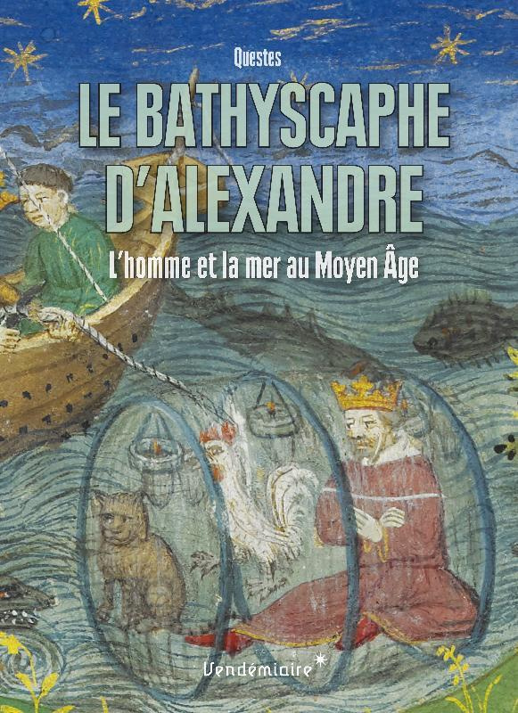 Le Bathyscaphe d'Alexandre. L'homme et la mer au Moyen Age