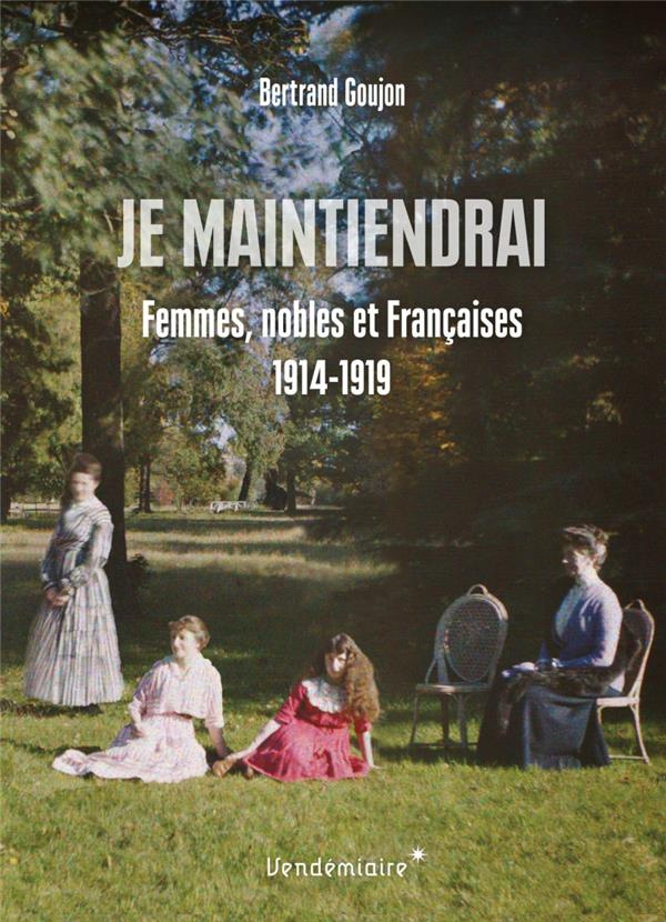 Je maintiendrai. Femmes, nobles et Françaises 1914-1919