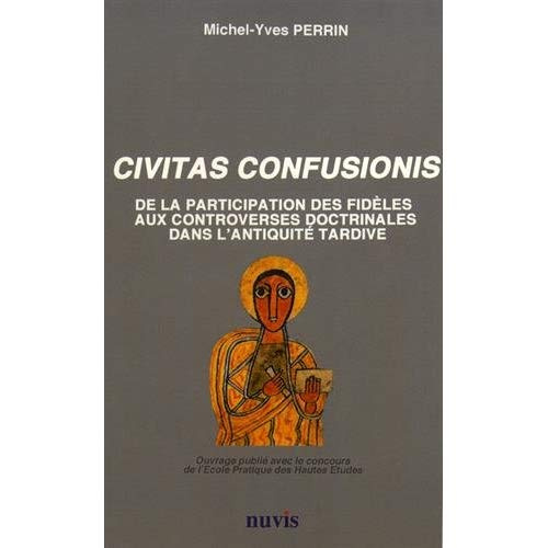 Civitas confusionis. De la participation des fidèles aux controverses religieuses dans l'Antiquité t