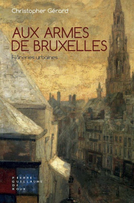 Aux Armes de Bruxelles. Flâneries urbaines, 2e édition revue et augmentée