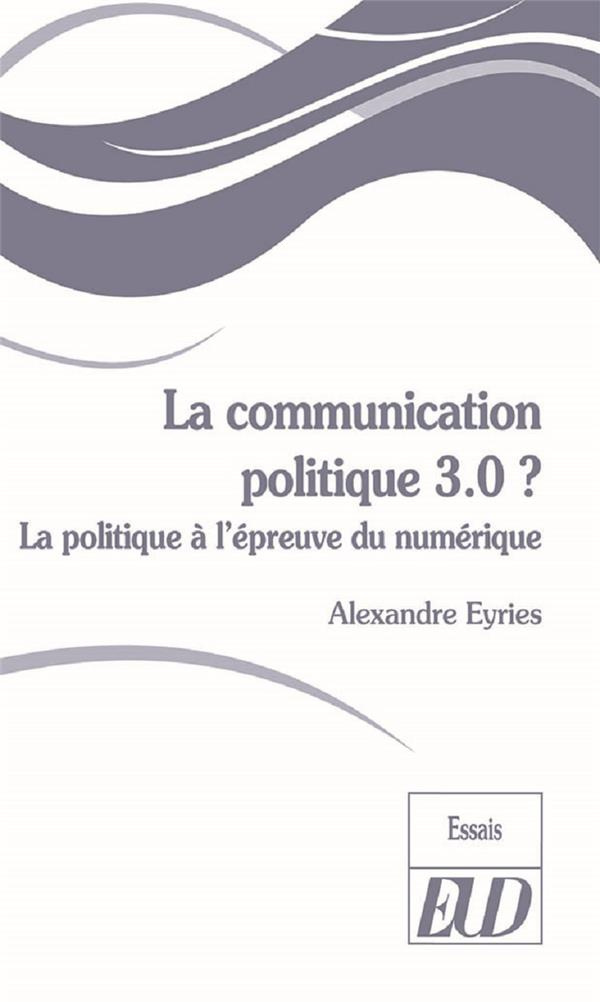 La communication politique 3.0 ? La politique à l'épreuve du numérique