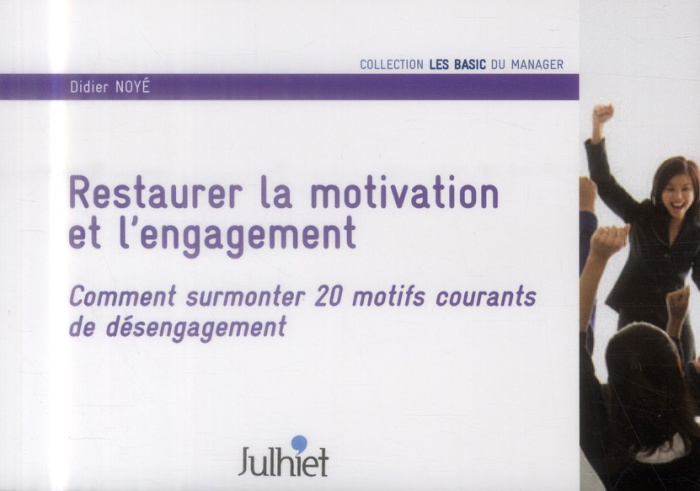 Restaurer la motivation et l'engagement. Comment surmonter 20 motifs courants de désengagement