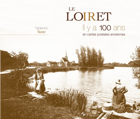 Le Loiret. Il y a 100 ans en cartes postales anciennes