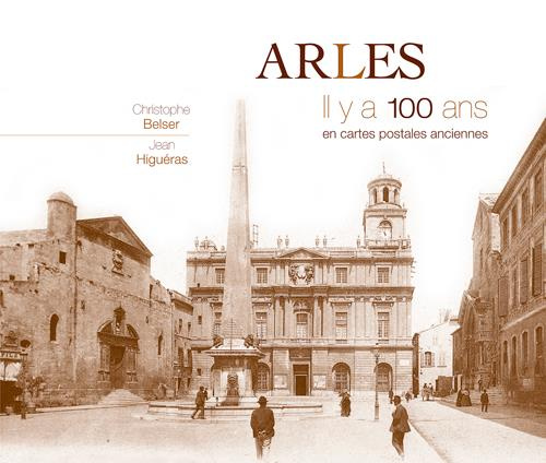 Arles. Il y a 100 ans en cartes postales anciennes