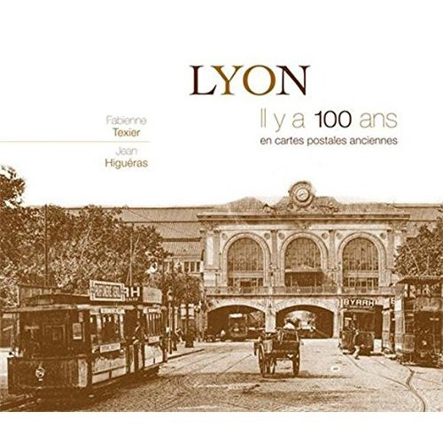 Lyon. Il y a 100 ans en cartes postales anciennes