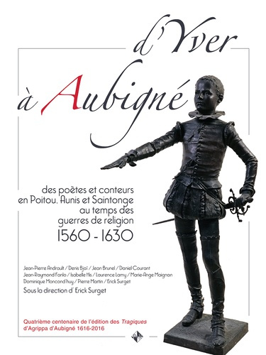 D'Yver à Aubigné. Des poètes et conteurs en Poitou, Aunis et Saintonge au temps des guerres de relig