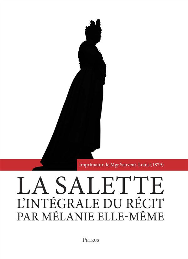 La Salette. L'intégral du récit par Mélanie elle-même, le samedi 19 septembre 1846 par la bergère de