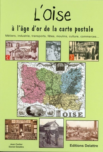L'Oise à l'âge d'or de la carte postale. Métiers, industrie, transports, fêtes, moulins, traditions,