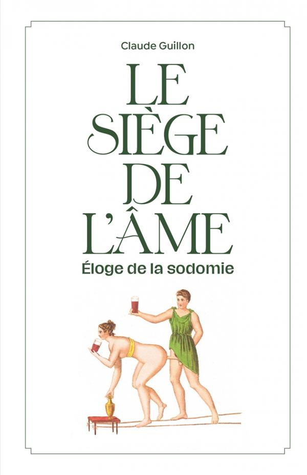 Le siège de l'âme. Eloge de la sodomie. Fantaisie littéraire, érosophique et antithéiste
