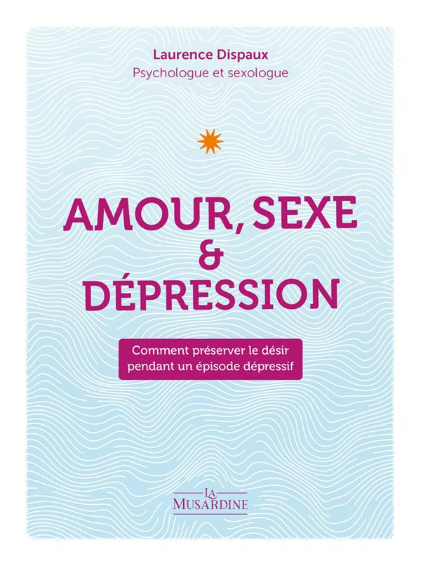Amour, sexe et dépression. Comment préserver le désir pendant un épisode dépressif